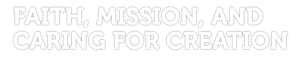 Faith Mission and Caring for Creation